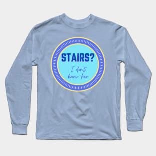 Stairs? I Don't Know Her Long Sleeve T-Shirt